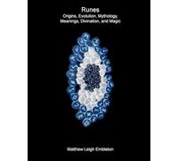 Runes: Origins, Evolution, Mythology, Meanings, Divination, and Magic
