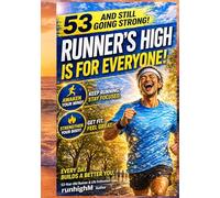 Runner’s High for Everyone: Even at 53, You Can Unlock Your Mind, Transform Your Body, and Experience the Ultimate Running High