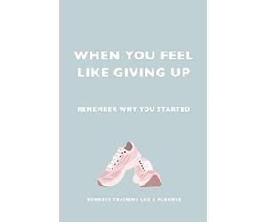 Runners Training Log and Planner. When you feel like giving up, remember why you started: Runner Log book, diary and planner. Running Journal Record ... Women Runners with Inspirational Quotes Cover