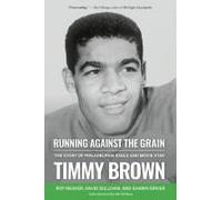 Running Against The Grain: The Story Of Philadelphia Eagle And Movie Star Timmy Brown: The Story Of Philadelphia Eagle And Movie Star Timmy Brown