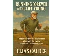 Running Forever with Cliff Young: The sixty one year old farmer who won the Sydney Melbourne ultramarathon