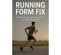 Running Form Fix: Efficient Stride, Injury Prevention and Better Endurance