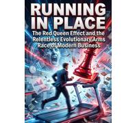 Running in Place: The Red Queen Effect and the Relentless Evolutionary Arms Race of Modern Business