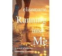 Running Into Me: A Memoir of Resilience, Relationships & Recovery