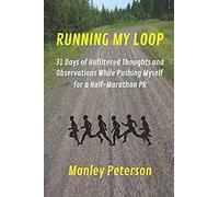 Running My Loop: 31 Days Of Unfiltered Thoughts And Observations While Pushing Myself For A Half-Marathon Pr