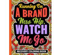 Running On A Brand New Hip Watch Me Go Recovery Coloring Book: Post Hip Replacement Surgery Recovery Gift for Women (30 Uplifting Quotes) Self Care ... x 11) Mandala Art Therapy Gifts for Patients
