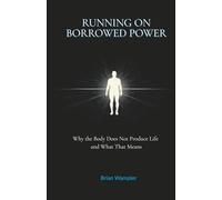 Running On Borrowed Power: Why the Body Does Not Produce Life - and What That Means