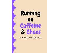 Running on Caffeine and Chaos: A Workout Journal for Your Fitness Journey