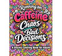 Running on Caffeine, Chaos, and Bad Decisions: A Sarcastic Coloring Book with Funny Quotes, Dark Humor, Stress Relief Designs for Adults Who Are ... and Just Trying to Survive Adult Life