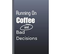 Running On Coffee And Bad Decisions Journal: For Thoughts Brewed Under Poor Supervision