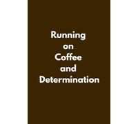 Running on Coffee and Determination: Funny Lined Notebook for Coffee Lovers, Dreamers and Goal Getters