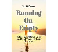 Running on Empty: Refuel Your Mind, Body, and Soul Through Trail Running