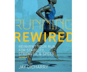Running Rewired: Reinvent Your Run for Stability, Strength, and Speed, 2nd Edition