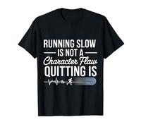 Running Slow is Not A Character Flaw Quitting is |- T-Shirt