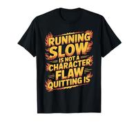 Running Slow is Not A Character Flaw Quitting is - T-Shirt