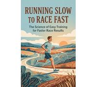 Running Slow to Race Fast: The Science of Easy Training for Faster Race Results