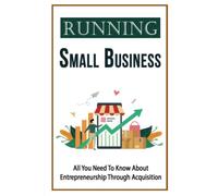 Running Small Business: All You Need To Know About Entrepreneurship Through Acquisition