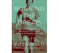 Running the Dream: One Summer Living, Training, and Racing with a Team of World-Class Runners Half My Age