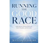 Running the Good Race: Enduring the Christian Walk with Faith, Discipline, and Surrende4r