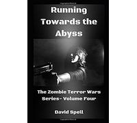 Running Towards The Abyss: The Zombie Terror War Series- Volume Four