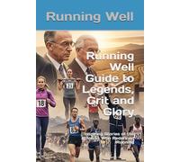 Running Well Guide to Legends, Grit and Glory: Inspiring Stories of the Athletes Who Redefined Running