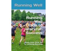Running Well Guide to Parkrun Success: From Your First 5K to Lifelong Running