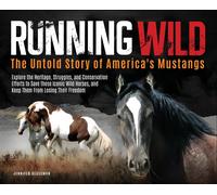 Running Wild: The Untold Story Of America's Mustangs Explore The Heritage, Struggles, And Conservation Efforts To Save These Iconic Wild Horses From Losing Their Freedom