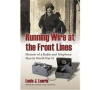 Running Wire at the Front Lines: Memoir of a Radio and Telephone Man in World War II Lauria, Louis J. (Auteur)