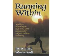 Running Within: A Guide to Mastering the Body-Mind-Spirit Connection for Ultimate Training and Racing
