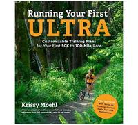 Running Your First Ultra: Customizable Training Plans For Your First 50k To 100-Mile Race