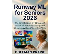 Runway ML for Seniors 2026 :The Simple Step-by-Step Guide to AI Video Editing and Creation Without Technical Skills.
