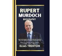 Ruoert Murdoch Biography: The $70 Billion Disney Deal and the Rise of a Global Media Empire
