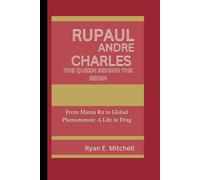 Rupaul Andre Charles: The Queen Behind The Reign: From Mama Ru To Global Phenomenon: A Life In Drag