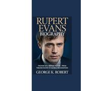 RUPERT EVANS BIOGRAPHY: “The Rise of a British Actor - From Theater Roots to Global Recognition”
