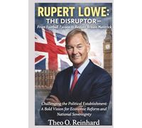 Rupert Lowe: The Disruptor - From Football Tycoon to Restore Britain Maverick: Challenging the Political Establishment: A Bold Vision for Economic Reform and National Sovereignty