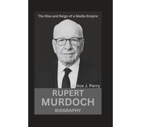 Rupert Murdoch Biography: The Rise and Reign of a Media Empire
