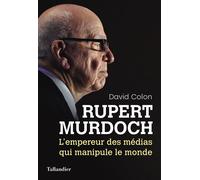 Rupert Murdoch L’empereur des médias qui manipule le monde - David Colon - Tallandier - broché - Biographie