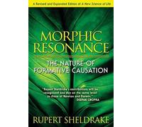Morphic Resonance: The Nature of Formative Causation