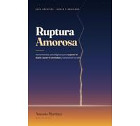 RUPTURA AMOROSA: Guía práctica y herramientas psicológicas para superar el duelo, sanar la ansiedad y reconstruir tu vida