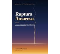 RUPTURA AMOROSA: Guía práctica y herramientas psicológicas para superar el duelo, sanar la ansiedad y reconstruir tu vida