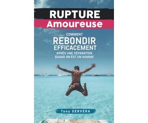Rupture Amoureuse: Comment rebondir efficacement après une séparation quand on est un homme