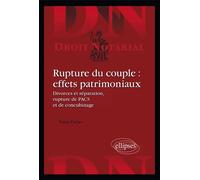 Rupture du couple : effets patrimoniaux. Divorces et séparation, rupture de PACS et de concubinage Effets patrimoniaux : divorces et séparation, rupture de Pacs et de concubinage - Yann Favier - Ellip