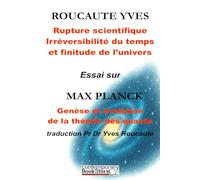 RUPTURE EN SCIENCE, IRREVERSIBILITE DU TEMPS, UNIVERS FINI: GENÈSE ET ÉVOLUTION DE LA THEORIE DES QUANTA