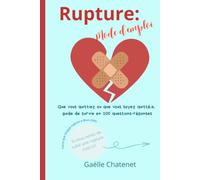Rupture: Mode d'Emploi: Que vous quittiez ou que vous soyez quitté.e, guide de survie en 100 questions-réponses