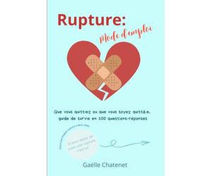 Rupture: Mode d'Emploi: Que vous quittiez ou que vous soyez quitté.e, guide de survie en 100 questions-réponses