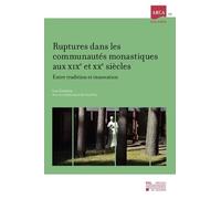 Ruptures Dans Les Communautés Monastiques Aux Xixe Et Xxe Siècles - Entre Tradition Et Innovation