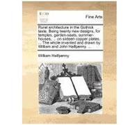 Rural Architecture In The Gothick Taste. Being Twenty New Designs, For Temples, Garden-Seats, Summer-Houses, ... On Sixteen Copper Plates. ... The Who