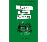 Rural Home Defense: A cop's guide to protecting your rural home or property during riots, civil war, or SHTF.