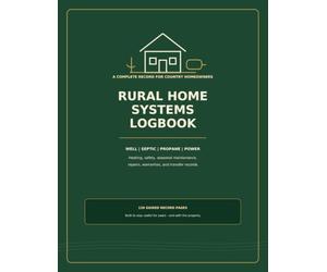 Rural Home Systems Logbook: A Practical Property Record for Wells, Septic Systems, Propane, Backup Power, Maintenance, Repairs, and Seasonal Care