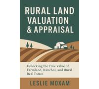 Rural Land Valuation & Appraisal: Discover the True Value of Farmland, Ranches, and Rural Real Estate.: The definitive guide